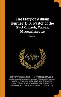 The Diary of William Bentley, D.D., Pastor of the East Church, Salem, Massachusetts; Volume 4