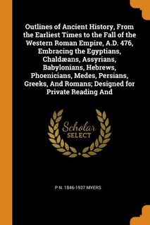 Couverture_Outlines of Ancient History, From the Earliest Times to the Fall of the Western Roman Empire, A.D. 476, Embracing the Egyptians, Chaldæans, Assyrians, Babylonians, Hebrews, Phoenicians, Medes, Persians, Greeks, And Romans; Designed for Private Reading And