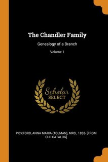 The Chandler Family: Genealogy of a Branch; Volume 1