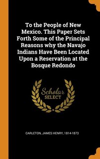 Couverture_To the People of New Mexico. This Paper Sets Forth Some of the Principal Reasons why the Navajo Indians Have Been Located Upon a Reservation at the Bosque Redondo