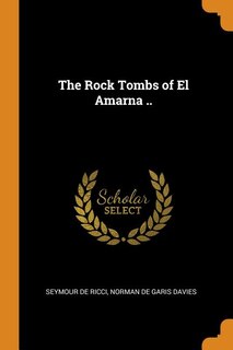 The Rock Tombs of El Amarna ..