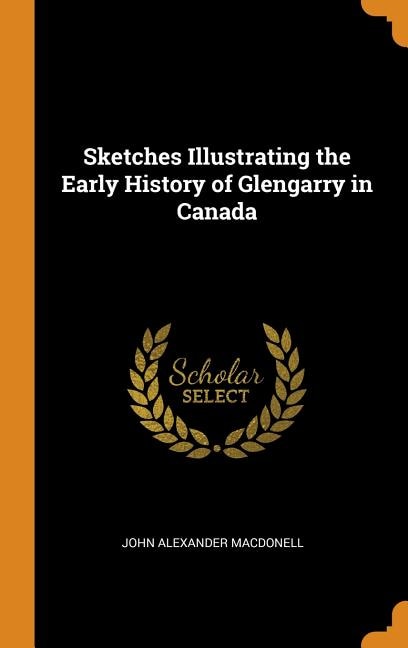 Sketches Illustrating the Early History of Glengarry in Canada