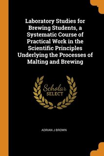 Front cover_Laboratory Studies for Brewing Students, a Systematic Course of Practical Work in the Scientific Principles Underlying the Processes of Malting and Brewing