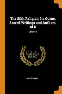 Front cover_The Sikh Religion, Its Gurus, Sacred Writings and Authors, of 6; Volume 1