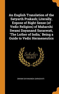 Couverture_An English Translation of the Satyarth Prakash; Literally, Expose of Right Sense (of Vedic Religion) of Maharshi Swami Dayanand Saraswati, 'The Luther of India,' Being a Guide to Vedic Hermeneutics