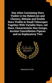 Front cover_Star Atlas Containing Stars Visible to the Naked eye and Clusters, Nebulæ and Double Stars Visible in Small Telescopes Together With Variable Stars, red Stars, Characteristic Star Groups, Ancient Constellation Figures and an Explanatory Text