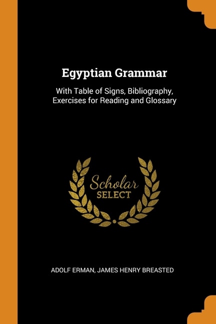 Egyptian Grammar: With Table of Signs, Bibliography, Exercises for Reading and Glossary