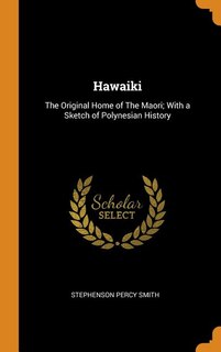 Hawaiki: The Original Home of The Maori; With a Sketch of Polynesian History