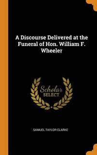 A Discourse Delivered at the Funeral of Hon. William F. Wheeler