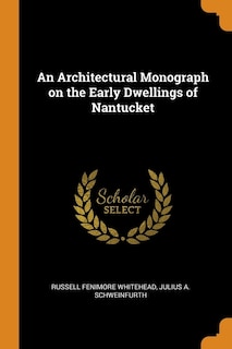 An Architectural Monograph on the Early Dwellings of Nantucket