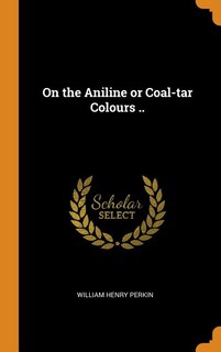 Front cover_On the Aniline or Coal-tar Colours ..