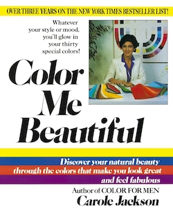 Color Me Beautiful: Discover Your Natural Beauty Through The Colors That Make You Look Great And Feel Fabulous