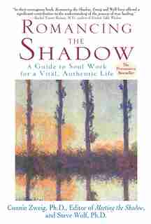 Romancing The Shadow: A Guide To Soul Work For A Vital, Authentic Life by Connie Zweig