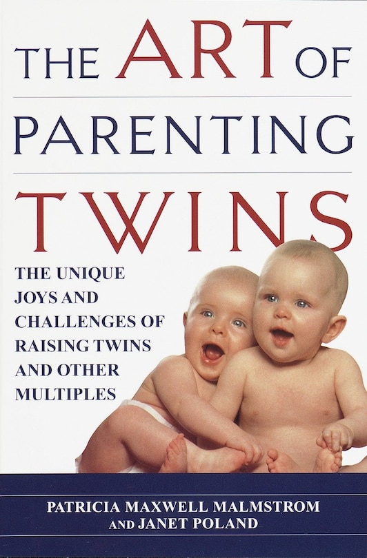 The Art Of Parenting Twins: The Unique Joys And Challenges Of Raising Twins And Other Multiples