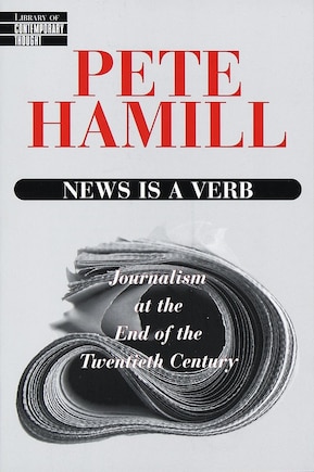 News Is A Verb: Journalism At The End Of The Twentieth Century