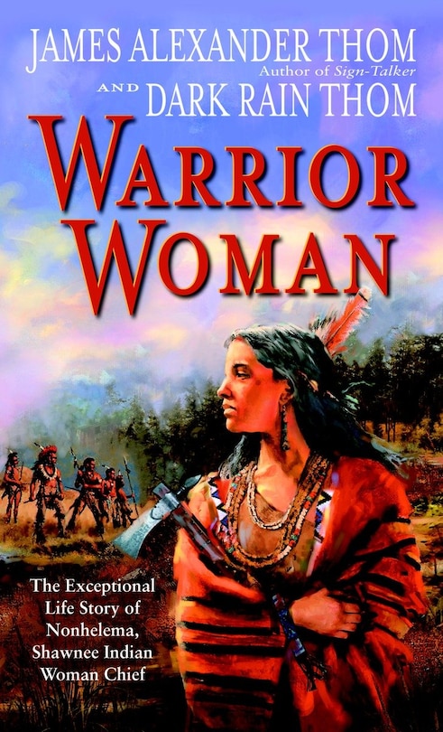 Warrior Woman: The Exceptional Life Story Of Nonhelema, Shawnee Indian Woman Chief