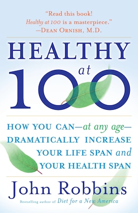 Healthy At 100: The Scientifically Proven Secrets Of The World's Healthiest And Longest-lived Peoples