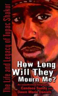 How Long Will They Mourn Me?: The Life and Legacy of Tupac Shakur