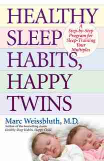 Healthy Sleep Habits, Happy Twins: A Step-by-step Program For Sleep-training Your Multiples by Marc Weissbluth
