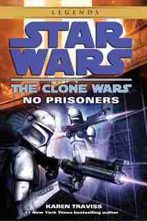 No Prisoners: Star Wars Legends (the Clone Wars) by Karen Traviss
