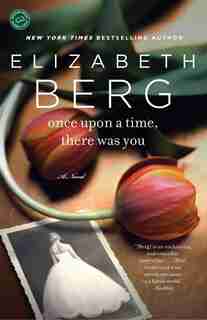 Once Upon A Time, There Was You: A Novel de Elizabeth Berg