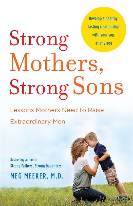 Strong Mothers, Strong Sons: Lessons Mothers Need To Raise Extraordinary Men