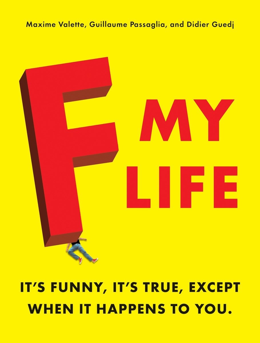 F My Life It s Funny It s True Except When It Happens To You