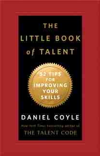 The Little Book Of Talent: 52 Tips For Improving Your Skills by Daniel Coyle