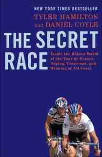 The Secret Race: Inside The Hidden World Of The Tour De France: Doping, Cover-ups, And Winning At All Costs by Tyler Hamilton