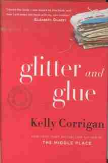 Glitter And Glue: A Memoir by Kelly Corrigan
