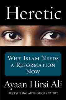 Heretic: Why Islam Needs A Reformation Now by Ayaan Hirsi Ali