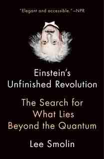 Einstein's Unfinished Revolution: The Search For What Lies Beyond The Quantum by Lee Smolin