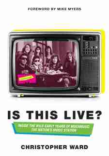 Is This Live?: Inside The Wild Early Years Of Muchmusic: The Nation's Music Station by Christopher Ward