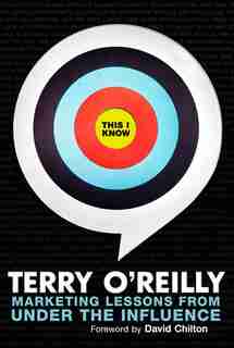 This I Know: Marketing Lessons From Under The Influence by Terry O'reilly