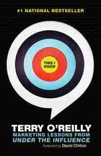 This I Know: Marketing Lessons From Under The Influence by Terry O'reilly