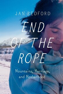 End Of The Rope: Mountains, Marriage, And Motherhood