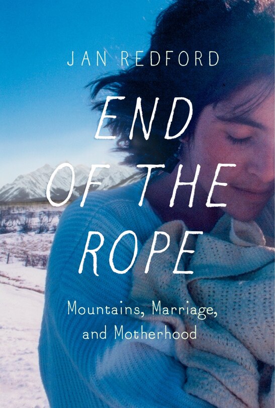 End Of The Rope: Mountains, Marriage, And Motherhood