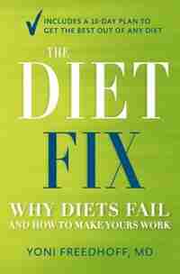 The Diet Fix: Why Diets Fail And How To Make Yours Work by Yoni Freedhoff