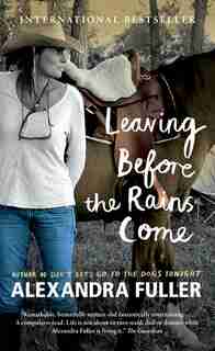 Leaving Before The Rains Come by Alexandra Fuller