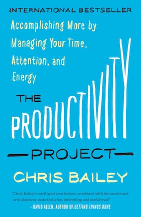 The Productivity Project: Accomplishing More By Managing Your Time, Attention, And Energy