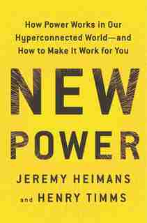 New Power: How Power Works In Our Hyperconnected World--and How To Make It Work For You by JEREMY HEIMANS
