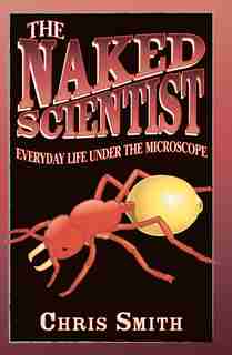 The Naked Scientist: Everyday Life Under The Microscope de Chris Smith