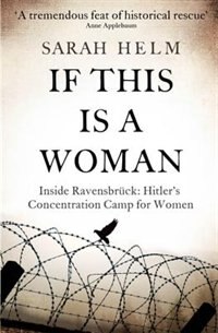 If This Is A Woman: Inside Ravensbruck: Hitler’s Concentration Camp for Women