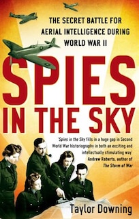 Spies In The Sky: The Secret Battle For Aerial Intelligence During World War Ii