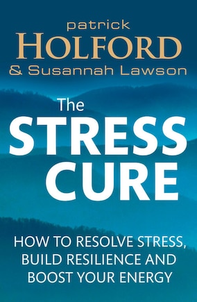 The Stress Cure: How to resolve stress, build resilience and boost your energy