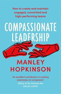 Compassionate Leadership: How To Create And Maintain Engaged, Committed And High-performing Teams