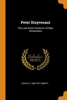 Peter Stuyvesant: The Last Dutch Governor of New Amsterdam