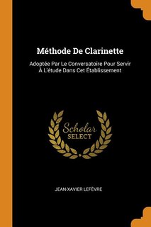 Méthode De Clarinette: Adoptée Par Le Conversatoire Pour Servir À L'étude Dans Cet Établissement