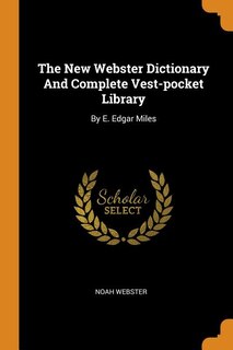 The New Webster Dictionary And Complete Vest-pocket Library: By E. Edgar Miles