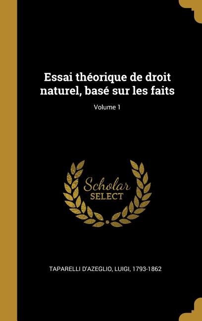 Essai théorique de droit naturel, basé sur les faits; Volume 1